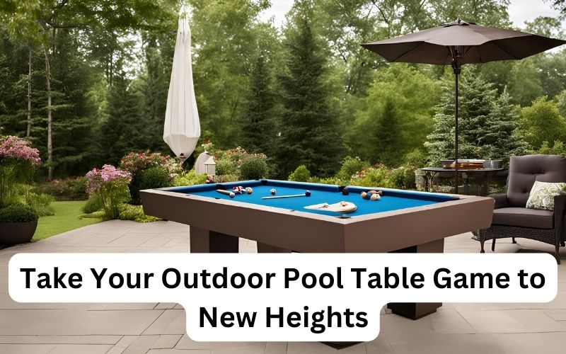 Take Your Outdoor Pool Table Game to New Heights